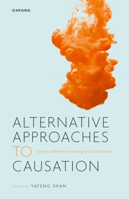 Alternative Approaches to Causation: Beyond Difference-Making and Mechanism - Yafeng Shan