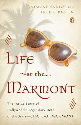 Life at the Marmont: The Inside Story of Hollywood's Legendary Hotel of the Stars - Chateau Marmont - Raymond Sarlot