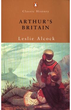 Poza produsului Arthur's Britain: History and Archaeology A D 367-634 - Leslie Alcock