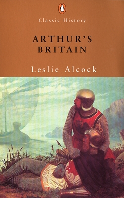 Arthur's Britain: History and Archaeology A D 367-634 - Leslie Alcock