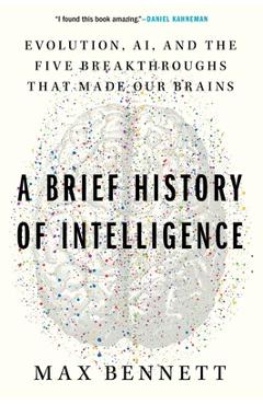 Poza produsului A Brief History of Intelligence: Evolution, Ai, and the Five Breakthroughs That Made Our Brains - Max Bennett