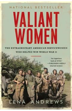 Coperta cărții 'Valiant Women: The Extraordinary American Servicewomen Who Helped Win World War II - Lena S. Andrews'