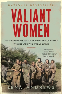 Valiant Women: The Extraordinary American Servicewomen Who Helped Win World War II - Lena S. Andrews