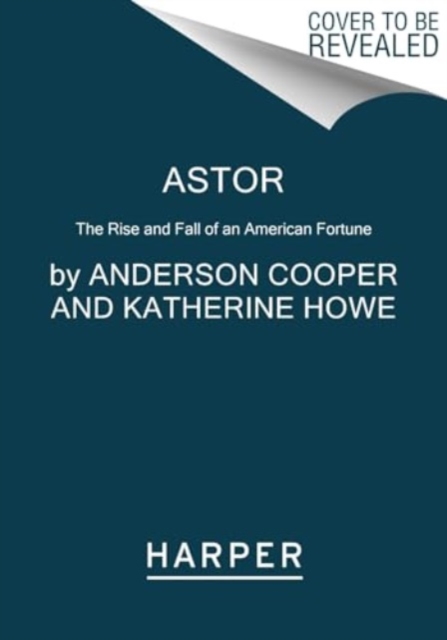 Astor: The Rise and Fall of an American Fortune - Anderson Cooper