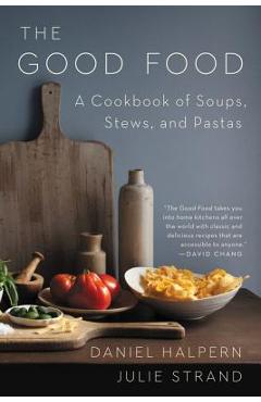 Coperta cărții 'The Good Food: A Cookbook of Soups, Stews, and Pastas - Daniel Halpern'