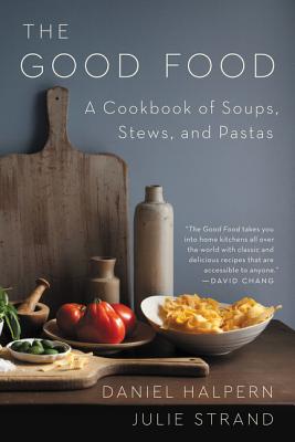 The Good Food: A Cookbook of Soups, Stews, and Pastas - Daniel Halpern