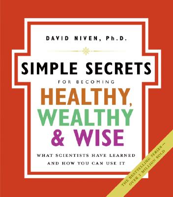 Simple Secrets for Becoming Healthy, Wealthy, and Wise: What Scientists Have Learned and How You Can Use It - David Niven