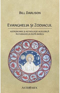 Poza produsului Evanghelia si zodiacul: Astronomie si astrologie alegorica in Evanghelia dupa Marcu - Bill Darlison