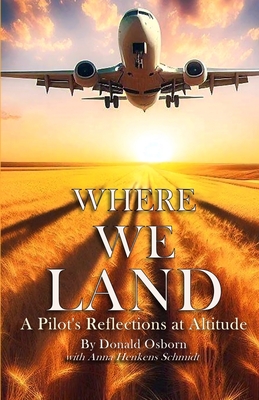 Where We Land: A Pilot's Reflections at Altitude - Donald Osborn