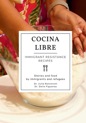 Cocina Libre: Immigrant Resistance Recipes - Julia Roncoroni