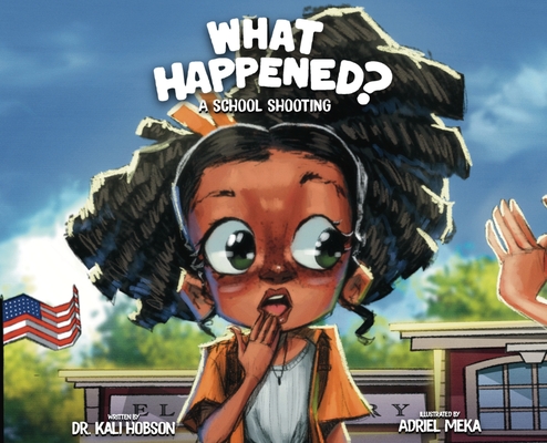 What Happened: A School Shooting - Kali Hobson