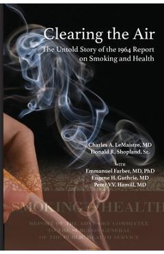 Coperta cărții 'Clearing the Air: The Untold Story of the 1964 Report on Smoking and Health: The Untold Story of the - Charles A.'