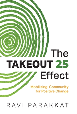 The Takeout 25 Effect: Mobilizing Community for Positive Change - Ravi Parakkat