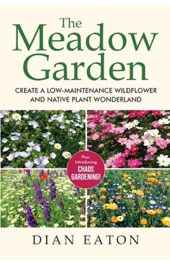 Coperta cărții 'The Meadow Garden - Create a Low-Maintenance Wildflower and Native Plant Wonderland - Dian Eaton'