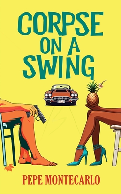 Corpse on a Swing: A sexy, screwball mystery - Pepe Montecarlo