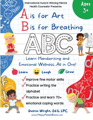 A is for Art, B is for Breathing: Learn Handwriting and Emotional Wellness all in one! - Ed S. Lpc Wright