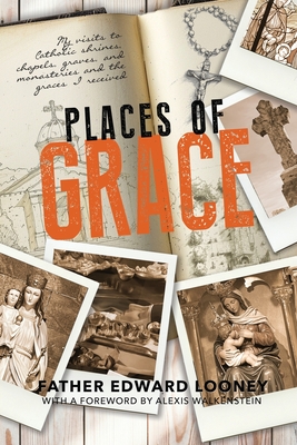 Places of Grace: My Visits to Shrines, Chapels, Graves, and Monasteries and the Graces I Received - Alexis Walkenstein