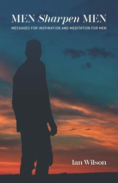 Coperta cărții 'Men Sharpen Men: Messages For Inspiration and Meditation for Men - Ian Wilson'