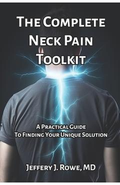 Coperta cărții 'The Complete Neck Pain Toolkit: A Practical Guide to Finding Your Unique Solution - Jeffery Rowe'