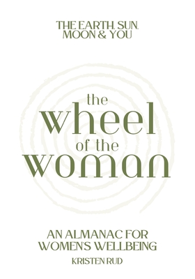 Wheel of the Woman: An Almanac for Wellbeing - Kristen Rud