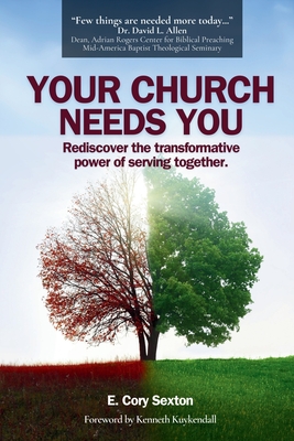 Your Church Needs You: Rediscover the Transformative Power of Serving Together - E. Cory Sexton