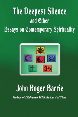 The Deepest Silence and Other Essays on Contemporary Spirituality - John Roger Barrie