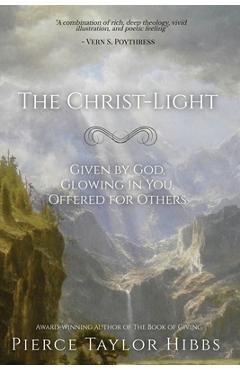 The Christ-Light: Given by God, Glowing in You, Offered for Others - Pierce Taylor Hibbs