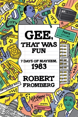 Gee, That Was Fun: 7 Days of Mayhem, 1983 - Robert Fromberg