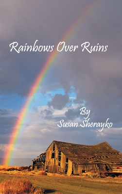 Rainbows Over Ruins - Susan Sherayko