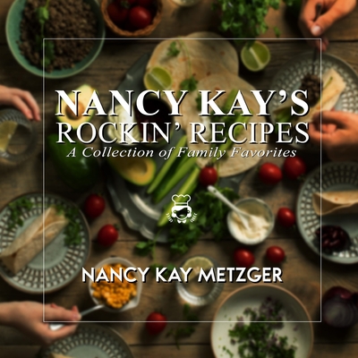 Nancy Kay's Rockin' Recipes: A Collection of Family Favorites - Nancy Kay Metzger