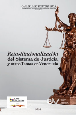 REINSTITUCIONALIZACIN DEL SISTEMA DE JUSTICIA Y OTROS TEMAS EN VENEZUELA Cuatro aos de actividades 2019-2023 - Carlos J. Sarmiento Sosa