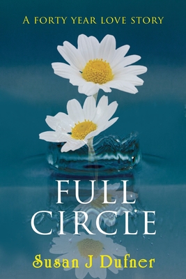 Full Circle: A Forty Year Love Story - Susan J. Dufner