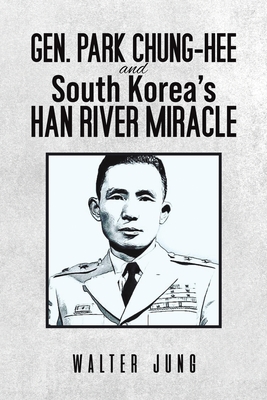 Gen. Park Chung-Hee and South Korea's Han River Miracle - Walter Jung