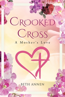 Crooked Cross: A Mother's Love - Beth Annen