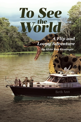 To See the World: A Flip and Loopy Adventure - Alvin Ray Kessinger