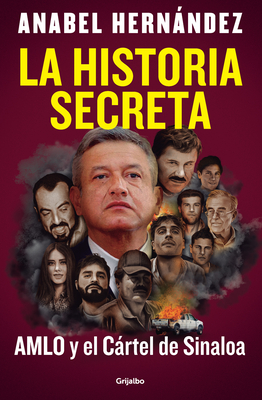 La Historia Secreta: Amlo Y El Crtel de Sinaloa / The Secret Story: Amlo and Th E Sinaloa Cartel - Anabel Hernndez