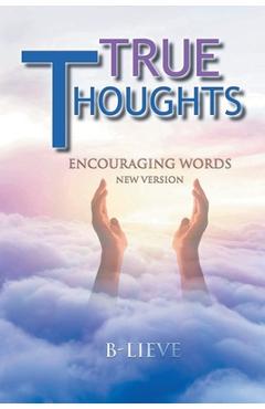 Coperta cărții 'True Thoughts: Encouraging Words New Version - B-lieve'