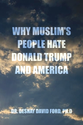 Why Muslim's People Hate Donald Trump and America - Ph. D. Deshay Ford