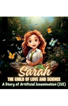 Coperta cărții 'Sarah, the Child of Love and Science: A Story of Artificial Insemination (or Intrauterine Insemination - IUI) - Karla'