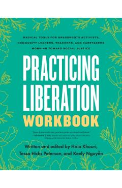Practicing Liberation Workbook: Radical Tools for Grassroots Activists, Community Leaders, Teachers, and Caretakers Working Toward Social Justice - Tessa Hicks Peterson