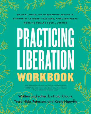 Practicing Liberation Workbook: Radical Tools for Grassroots Activists, Community Leaders, Teachers, and Caretakers Working Toward Social Justice - Tessa Hicks Peterson