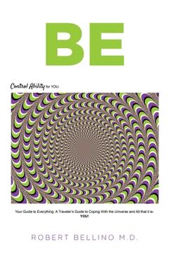 Coperta cărții 'Be: Control Ability for You: Your Guide to Everything: A Traveler's Guide to Coping with the Universe and All That It'