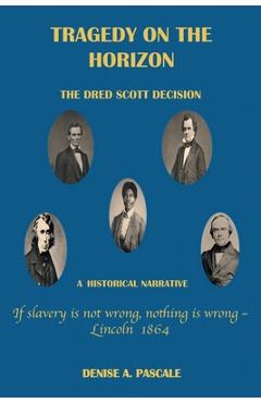 Coperta cărții 'Tragedy on the Horizon: The Dred Scoll Decision A Historical Narrative - Denise A. Pascale'