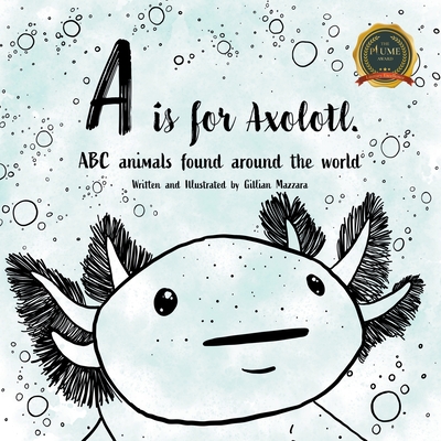 A is for Axolotle: ABC animals found around the world - Gillian Mazzara