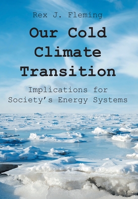 Our Cold Climate Transition: Implications for Society's Energy Systems - Rex J. Fleming