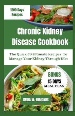 Coperta cărții 'Chronic Kidney Disease Cookbook: The Quick 50 Ultimate Recipes To Manage Your Kidney Through Diet - Reina W. Edmonds'