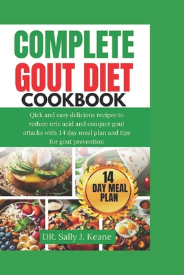 Complete Gout Diet Cookbook: Quick and Easy Delicious Recipes to Reduce Uric Acid and Conquer Gout Attacks with 14-Day Meal Plan and Quick Tips for - Sally J. Keane