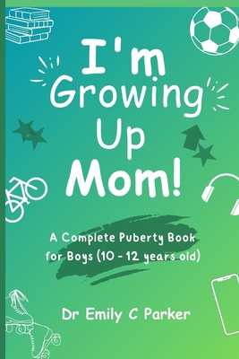 Coperta cărții 'I'm Growing Up Mom!: A Complete Puberty Book for Boys (10 - 12 years old) - Emily C. Parker'