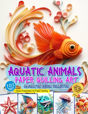 Aquatic Animals Paper Quilling Art Imagination Design Collection: Fish and other aquatic animals quilling design collection - Julia Blish