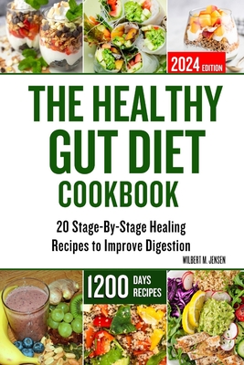 The Healthy Gut Diet Cookbook: 20 Stage-By-Stage Healing Recipes to Improve Digestion - Wilbert M. Jensen